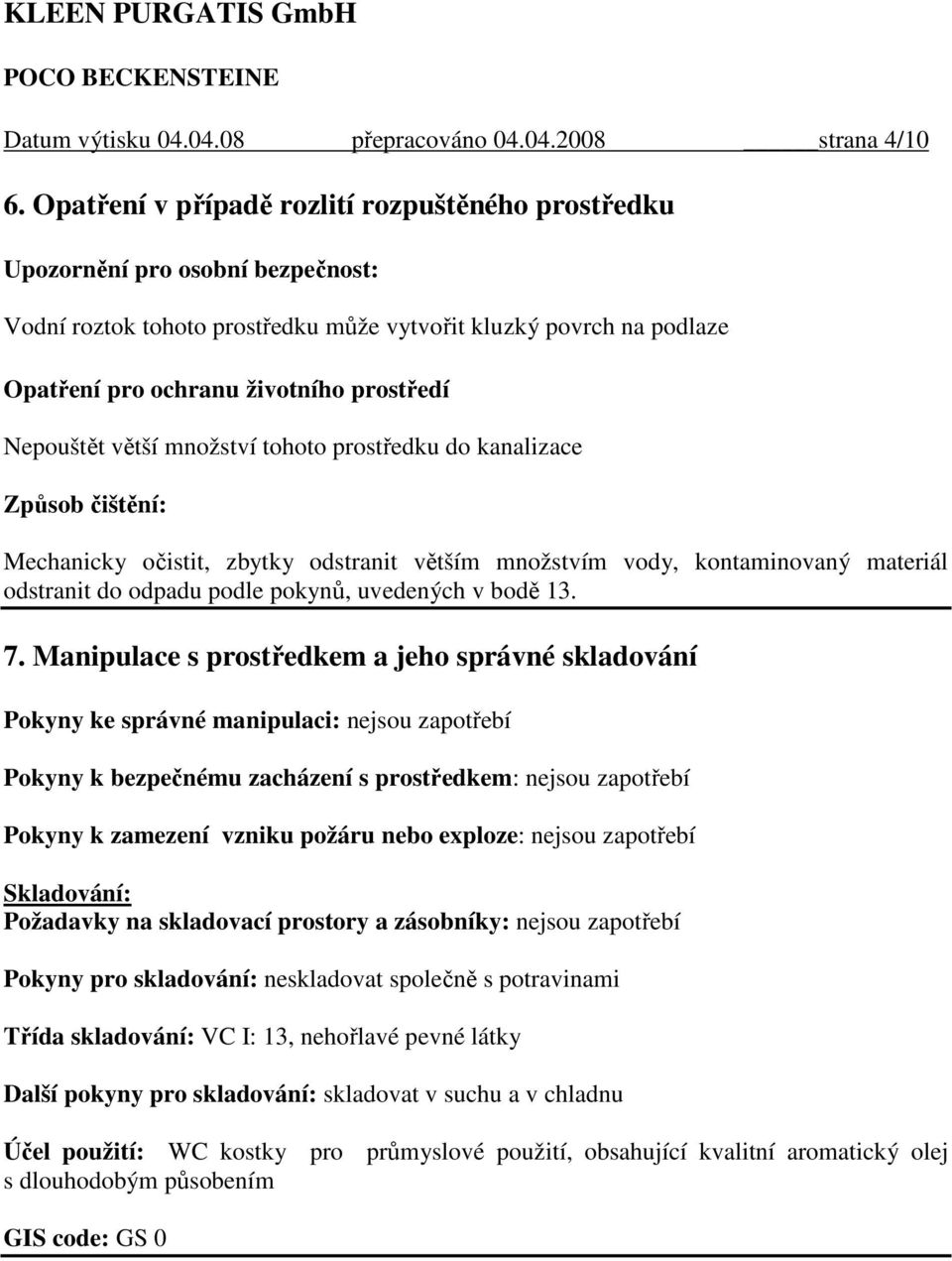 Nepouštět větší množství tohoto prostředku do kanalizace Způsob čištění: Mechanicky očistit, zbytky odstranit větším množstvím vody, kontaminovaný materiál odstranit do odpadu podle pokynů, uvedených