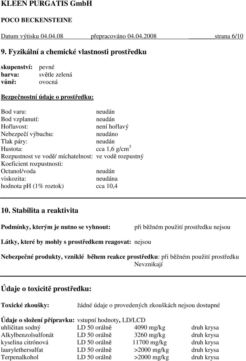 Nebezpečí výbuchu: neudáno Tlak páry: neudán Hustota: cca 1,6 g/cm 3 Rozpustnost ve vodě/ míchatelnost: ve vodě rozpustný Koeficient rozpustnosti: Octanol/voda neudán viskozita: neudána hodnota ph