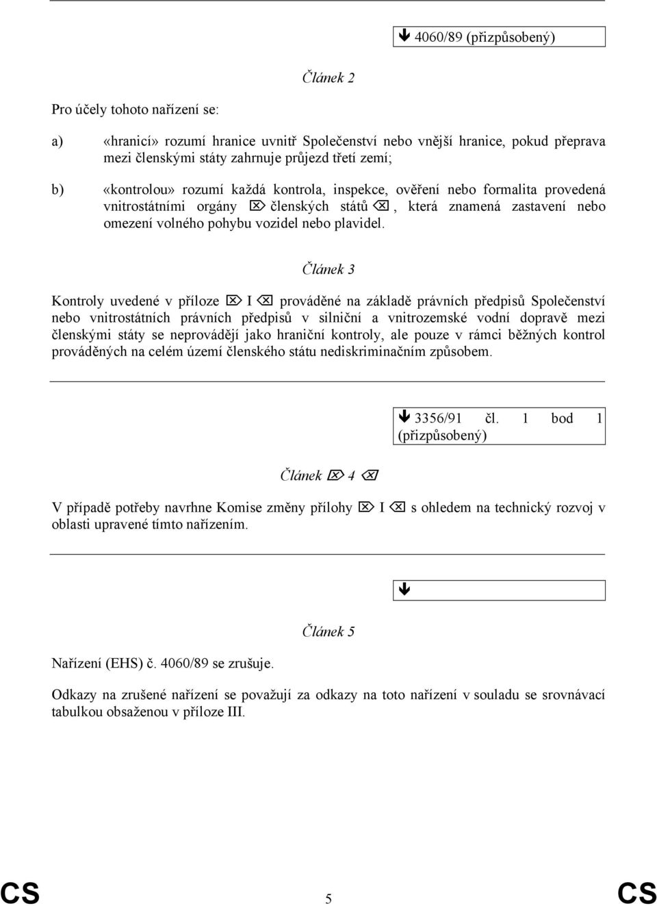 Článek 3 Kontroly uvedené v příloze I prováděné na základě právních předpisů Společenství nebo vnitrostátních právních předpisů v silniční a vnitrozemské vodní dopravě mezi členskými státy se