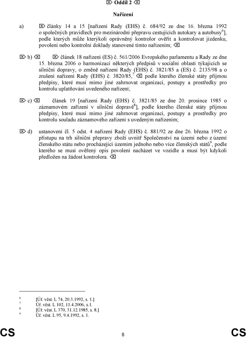 kontrolní doklady stanovené tímto nařízením; b) článek 18 nařízení (ES) č. 561/2006 Evropského parlamentu a Rady ze dne 15.