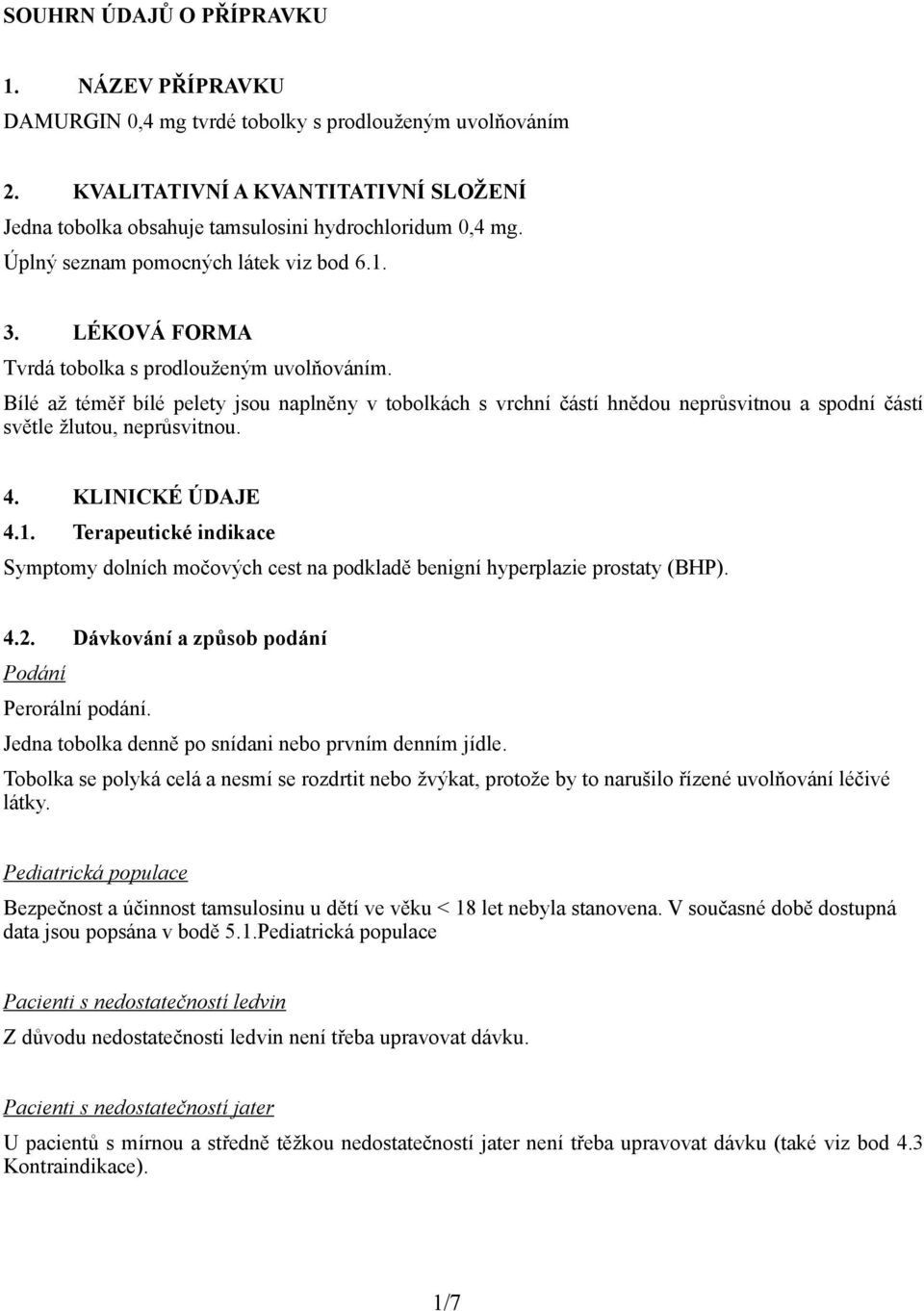 Bílé až téměř bílé pelety jsou naplněny v tobolkách s vrchní částí hnědou neprůsvitnou a spodní částí světle žlutou, neprůsvitnou. 4. KLINICKÉ ÚDAJE 4.1.