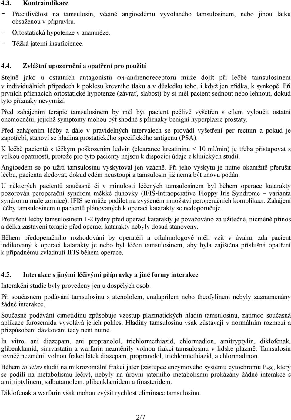 4. Zvláštní upozornění a opatření pro použití Stejně jako u ostatních antagonistů α1-andrenoreceptorů může dojít při léčbě tamsulosinem v individuálních případech k poklesu krevního tlaku a v