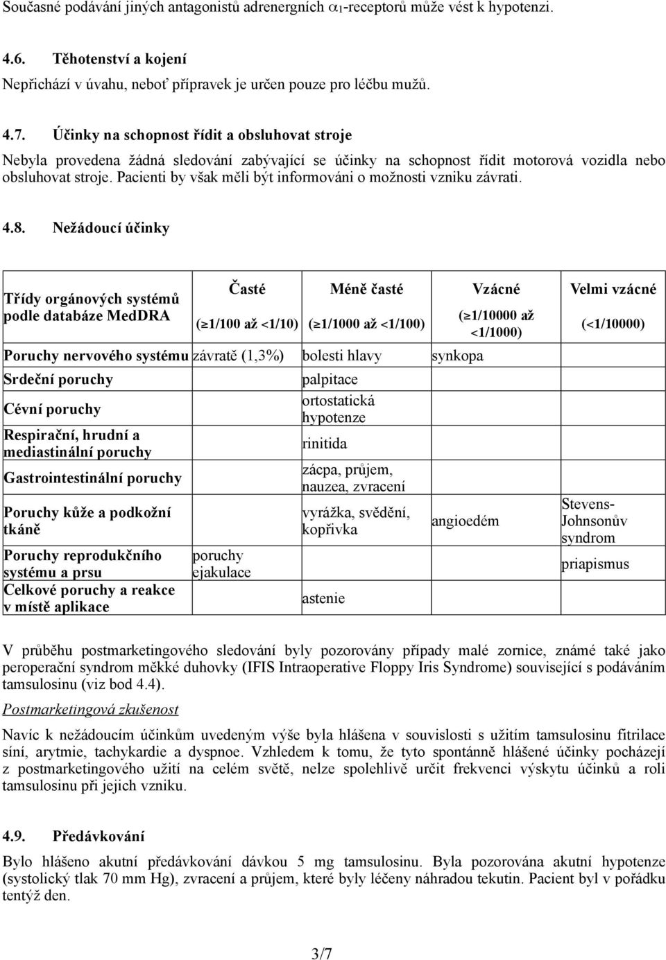 Pacienti by však měli být informováni o možnosti vzniku závrati. 4.8.