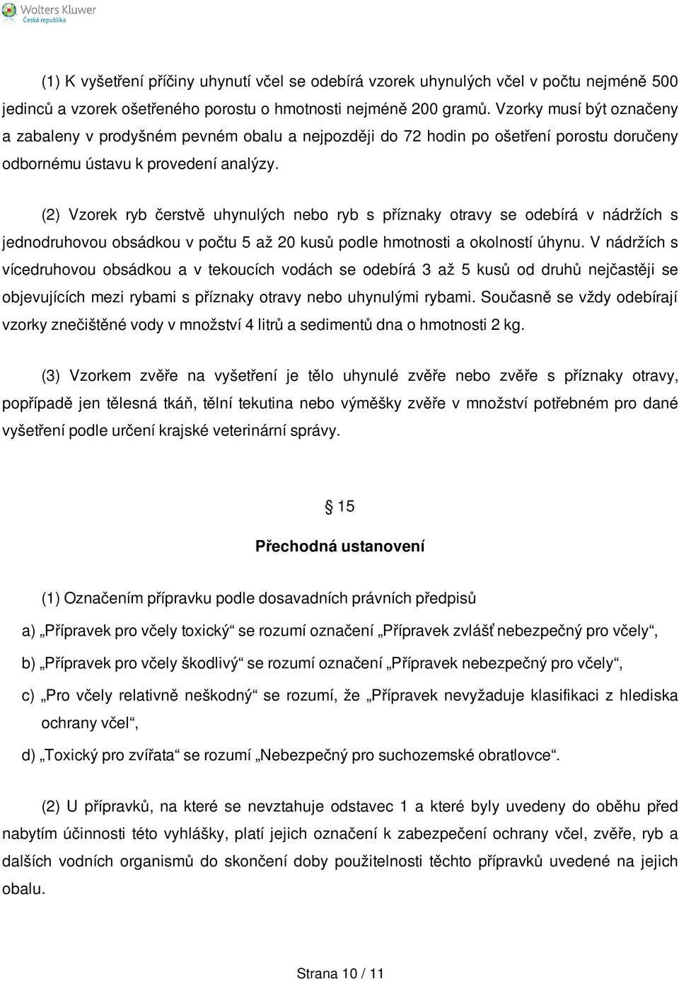 (2) Vzorek ryb čerstvě uhynulých nebo ryb s příznaky otravy se odebírá v nádržích s jednodruhovou obsádkou v počtu 5 až 20 kusů podle hmotnosti a okolností úhynu.