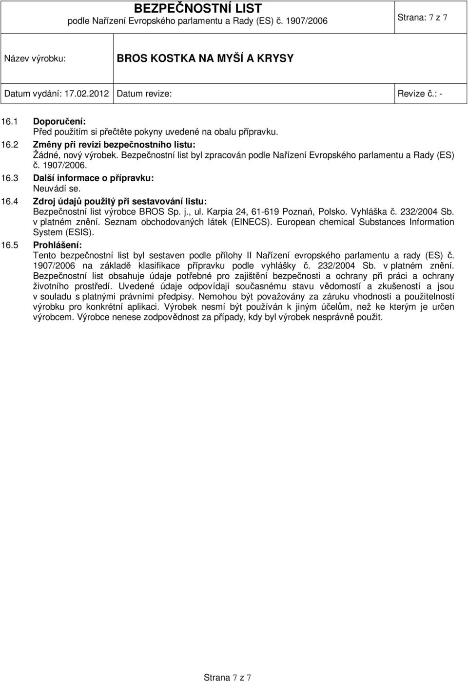 j., ul. Karpia 24, 61-619 Poznań, Polsko. Vyhláška č. 232/2004 Sb. v platném znění. Seznam obchodovaných látek (EINECS). European chemical Substances Information System (ESIS). 16.