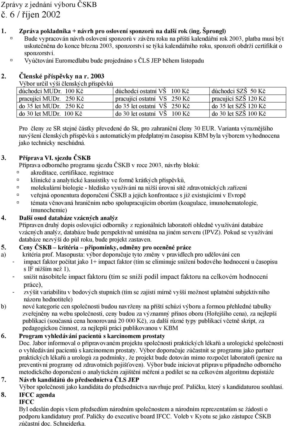 certifikát o sponzorství. Vyúčtování Euromedlabu bude projednáno s ČLS JEP během listopadu 2. Členské příspěvky na r. 2003 Výbor určil výši členských příspěvků důchodci MUDr.