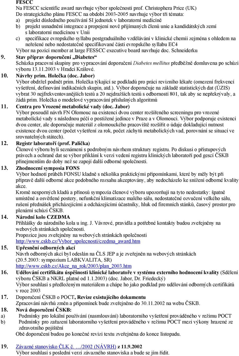 propojení nově přijímaných členů unie a kandidátských zemí s laboratorní medicínou v Unii c) specifikace evropského syllabu postgraduálního vzdělávání v klinické chemii zejména s ohledem na neřešené