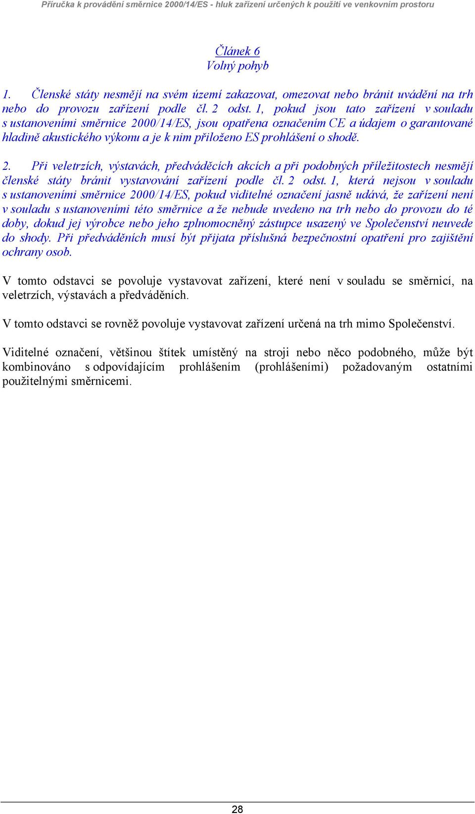 00/14/ES, jsou opatřena označením CE a údajem o garantované hladině akustického výkonu a je k nim přiloženo ES prohlášení o shodě. 2.