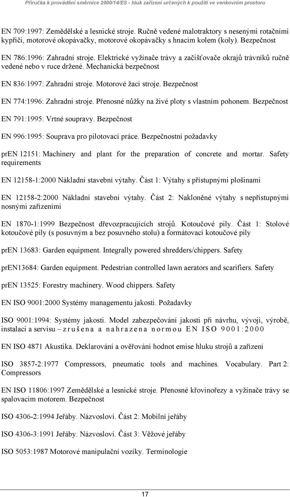 Motorové žací stroje. Bezpečnost EN 774:1996: Zahradní stroje. Přenosné nůžky na živé ploty s vlastním pohonem. Bezpečnost EN 791:1995: Vrtné soupravy.