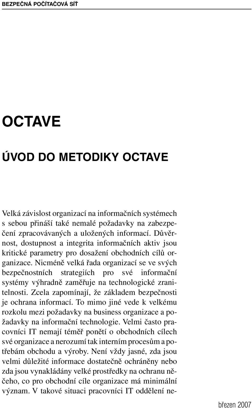 Nicméně velká řada organizací se ve svých bezpečnostních strategiích pro své informační systémy výhradně zaměřuje na technologické zranitelnosti.