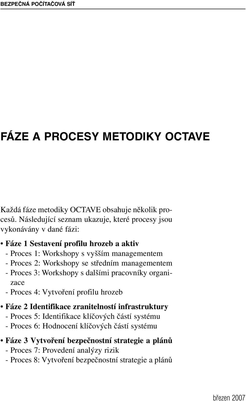 2: Workshopy se středním managementem - Proces 3: Workshopy s dalšími pracovníky organizace - Proces 4: Vytvoření profilu hrozeb Fáze 2 Identifikace zranitelností