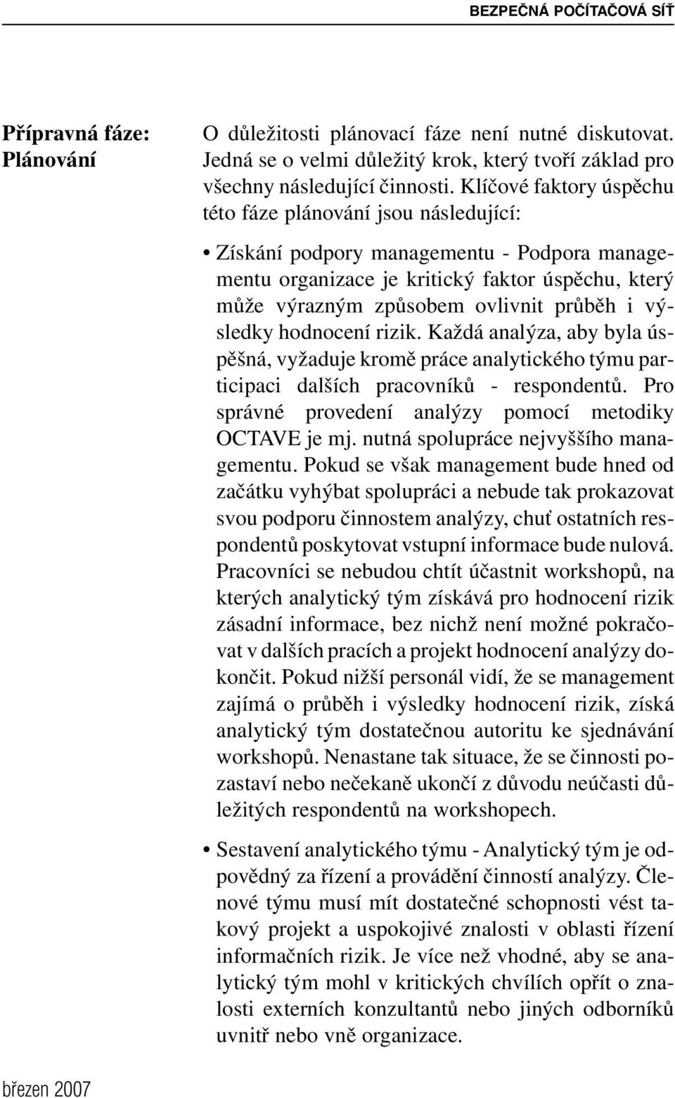 výsledky hodnocení rizik. Každá analýza, aby byla úspěšná, vyžaduje kromě práce analytického týmu participaci dalších pracovníků - respondentů.