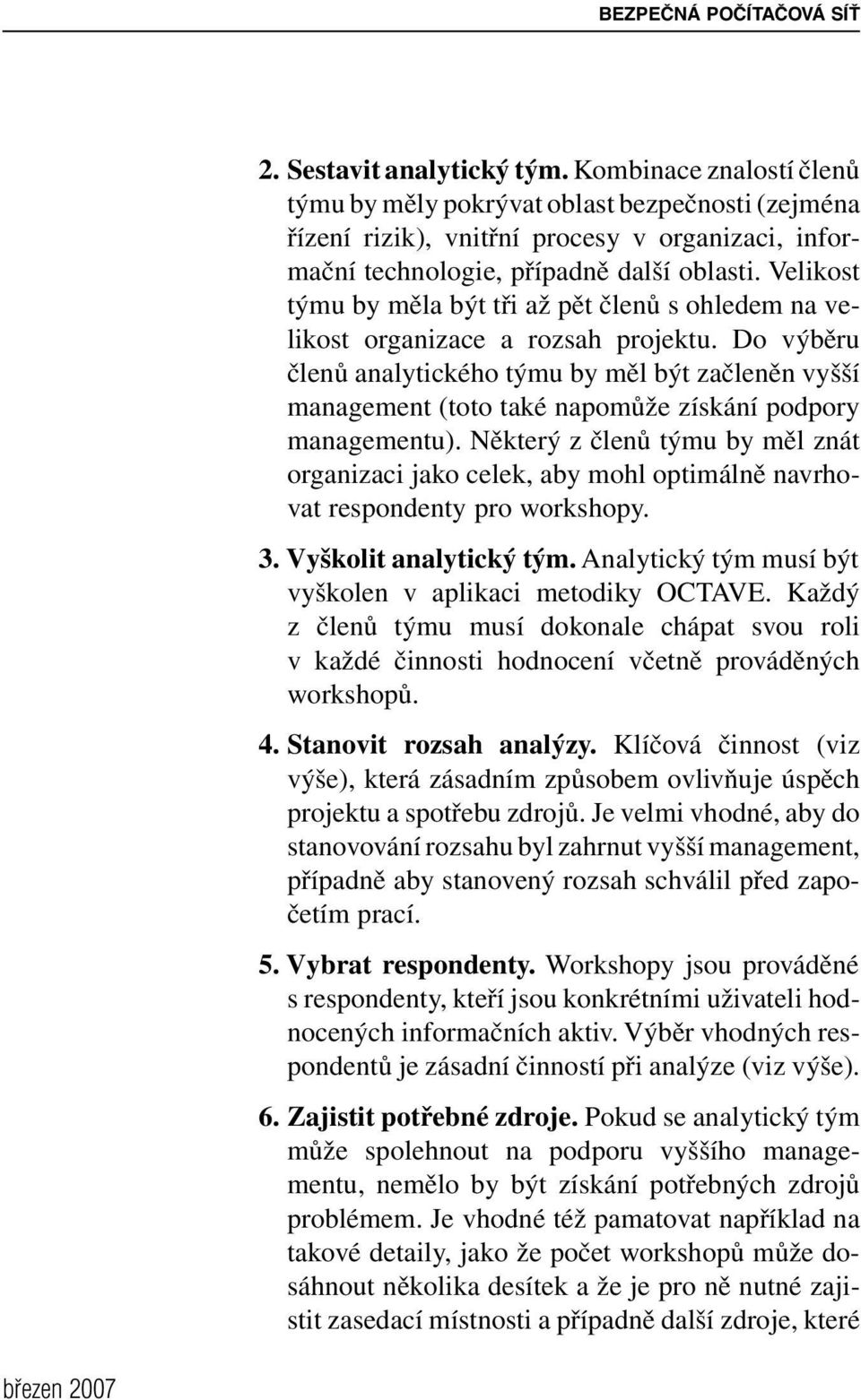 Do výběru členů analytického týmu by měl být začleněn vyšší management (toto také napomůže získání podpory managementu).