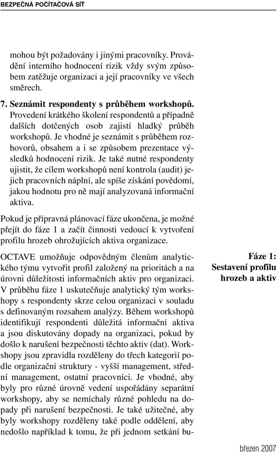 Je vhodné je seznámit s průběhem rozhovorů, obsahem a i se způsobem prezentace výsledků hodnocení rizik.