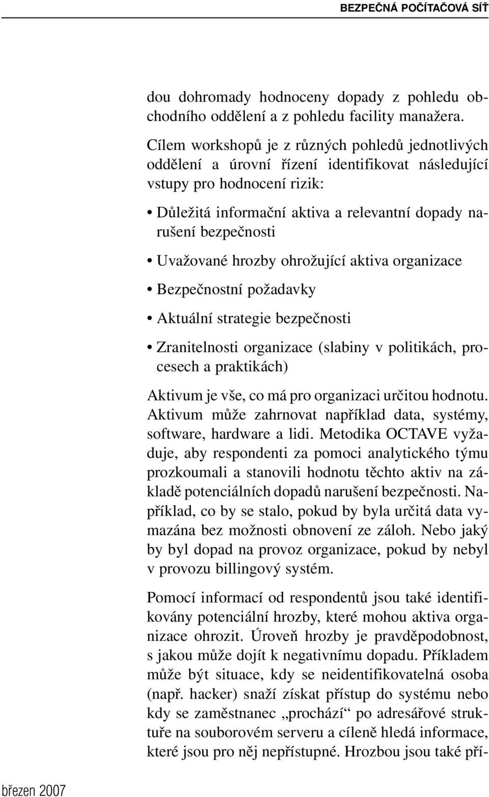 Uvažované hrozby ohrožující aktiva organizace Bezpečnostní požadavky Aktuální strategie bezpečnosti Zranitelnosti organizace (slabiny v politikách, procesech a praktikách) Aktivum je vše, co má pro