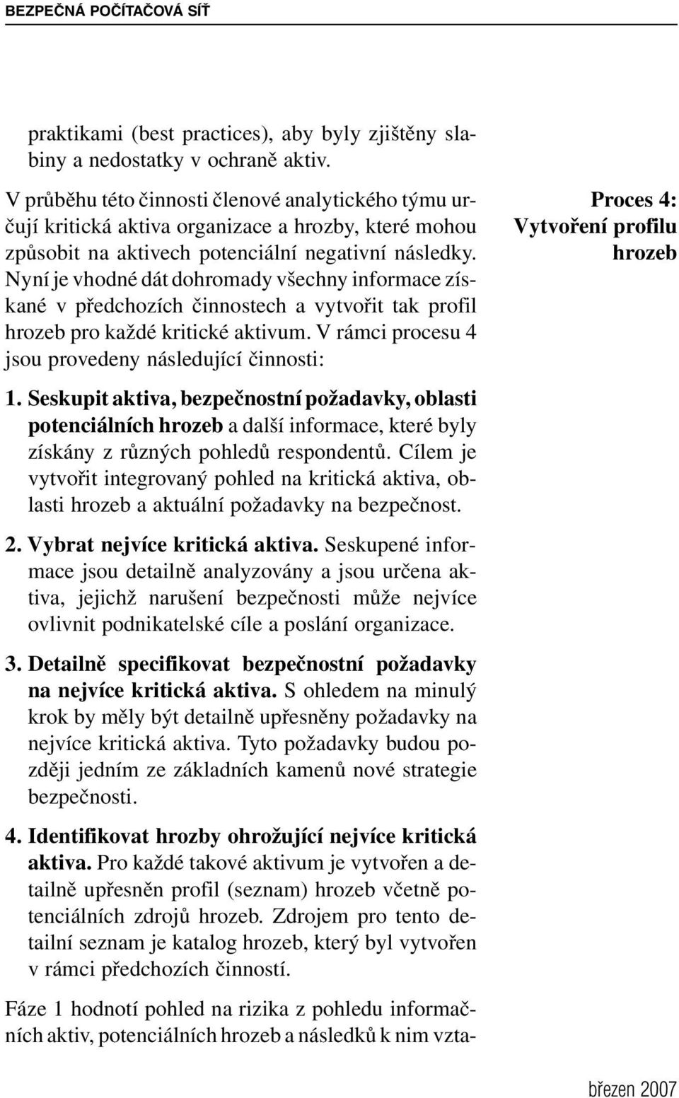 Nyní je vhodné dát dohromady všechny informace získané v předchozích činnostech a vytvořit tak profil hrozeb pro každé kritické aktivum. V rámci procesu 4 jsou provedeny následující činnosti: 1.