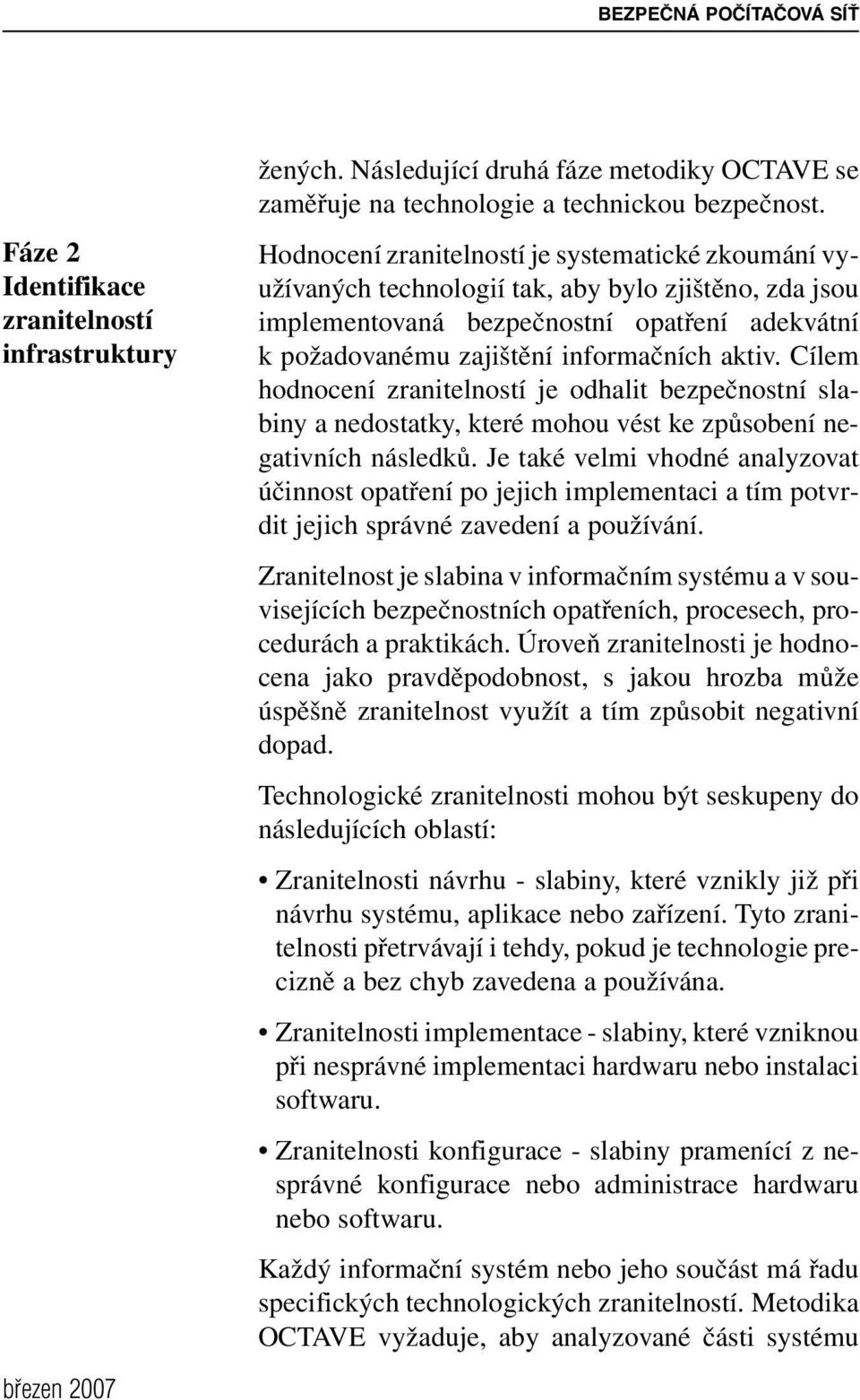 Cílem hodnocení zranitelností je odhalit bezpečnostní slabiny a nedostatky, které mohou vést ke způsobení negativních následků.