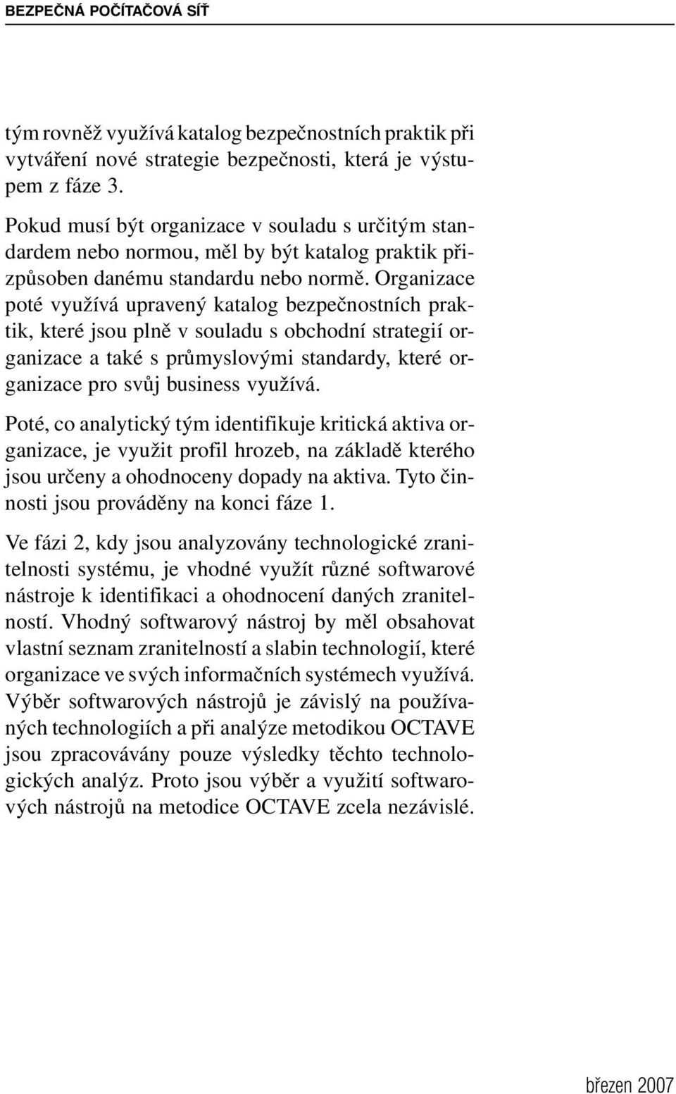 Organizace poté využívá upravený katalog bezpečnostních praktik, které jsou plně v souladu s obchodní strategií organizace a také s průmyslovými standardy, které organizace pro svůj business využívá.