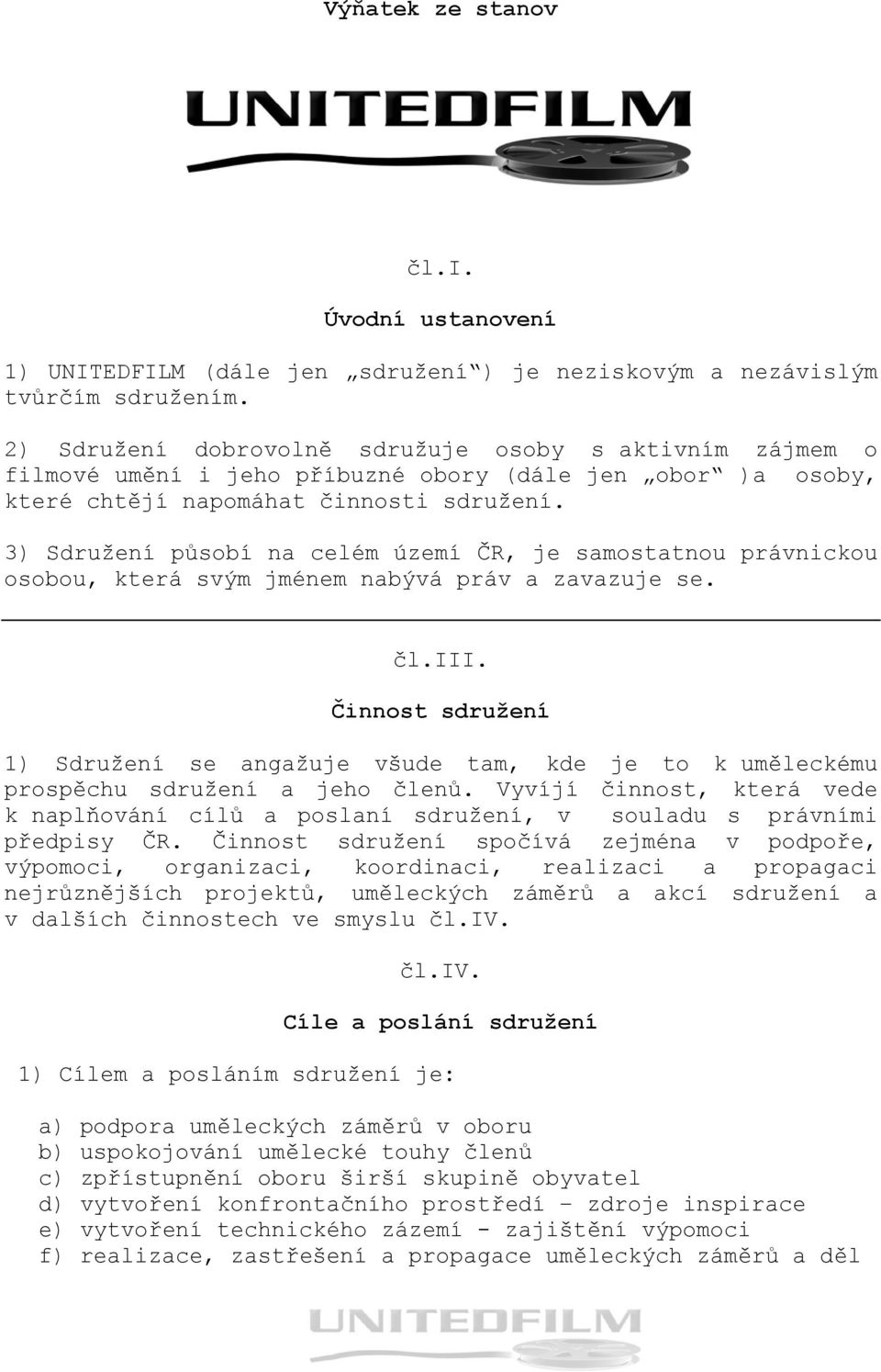 3) Sdružení působí na celém území ČR, je samostatnou právnickou osobou, která svým jménem nabývá práv a zavazuje se. čl.iii.