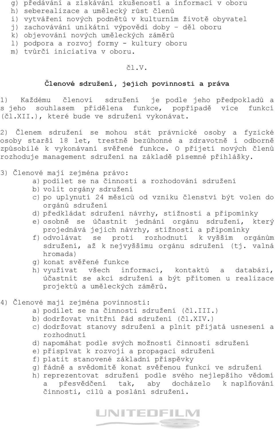 xii.), které bude ve sdružení vykonávat. 2) Členem sdružení se mohou stát právnické osoby a fyzické osoby starší 18 let, trestně bezúhonné a zdravotně i odborně způsobilé k vykonávaní svěřené funkce.