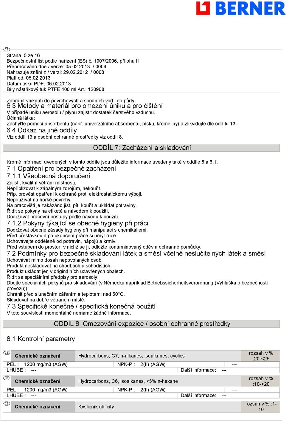 ODDÍL 7: Zacházení a skladování Kromě informací uvedených v tomto oddíle jsou důležité informace uvedeny také v oddíle 8 a 6.1. 7.1 Opatření pro bezpečné zacházení 7.1.1 Všeobecná doporučení Zajistit kvalitní větrání místnosti.