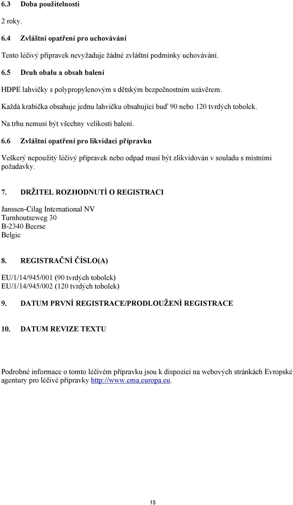 6 Zvláštní opatření pro likvidaci přípravku Veškerý nepoužitý léčivý přípravek nebo odpad musí být zlikvidován v souladu s místními požadavky. 7.