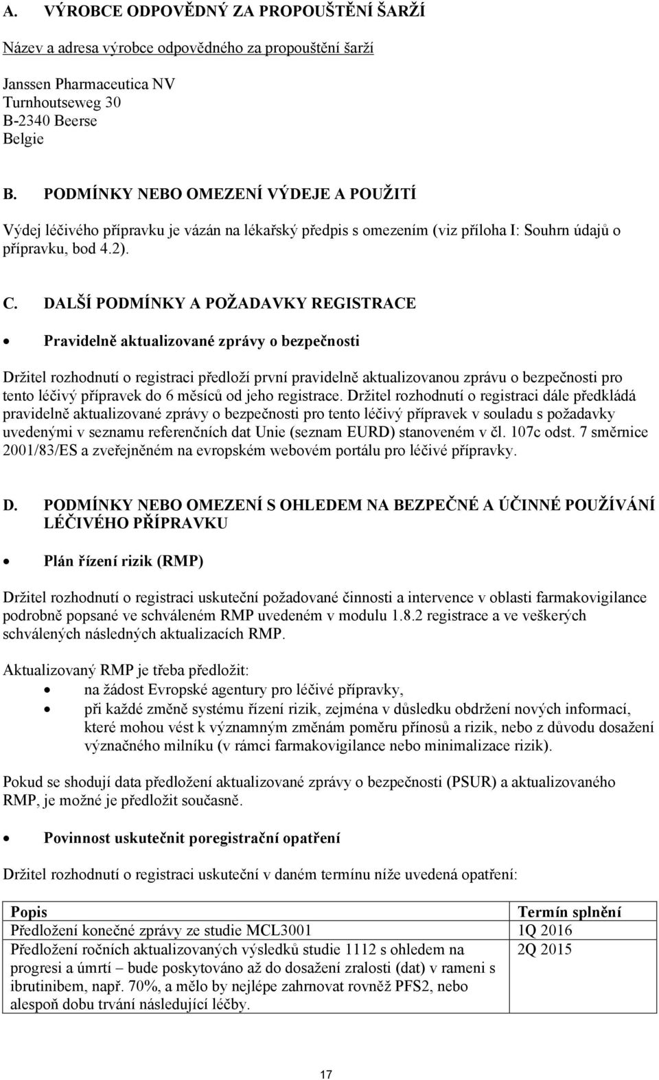 DALŠÍ PODMÍNKY A POŽADAVKY REGISTRACE Pravidelně aktualizované zprávy o bezpečnosti Držitel rozhodnutí o registraci předloží první pravidelně aktualizovanou zprávu o bezpečnosti pro tento léčivý