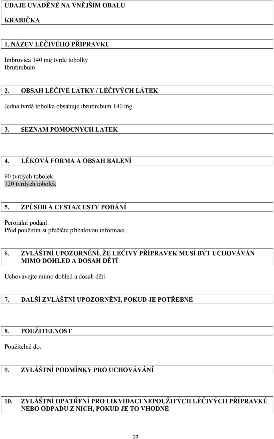 ZPŮSOB A CESTA/CESTY PODÁNÍ Perorální podání. Před použitím si přečtěte příbalovou informaci. 6.