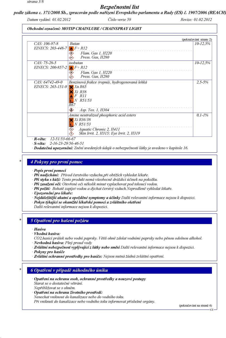 1, H304 Amine neutralized phosphoric acid esters Xi R36/38 N R51/53 Aquatic Chronic 2, H411 Skin Irrit. 2, H315; Eye Irrit.