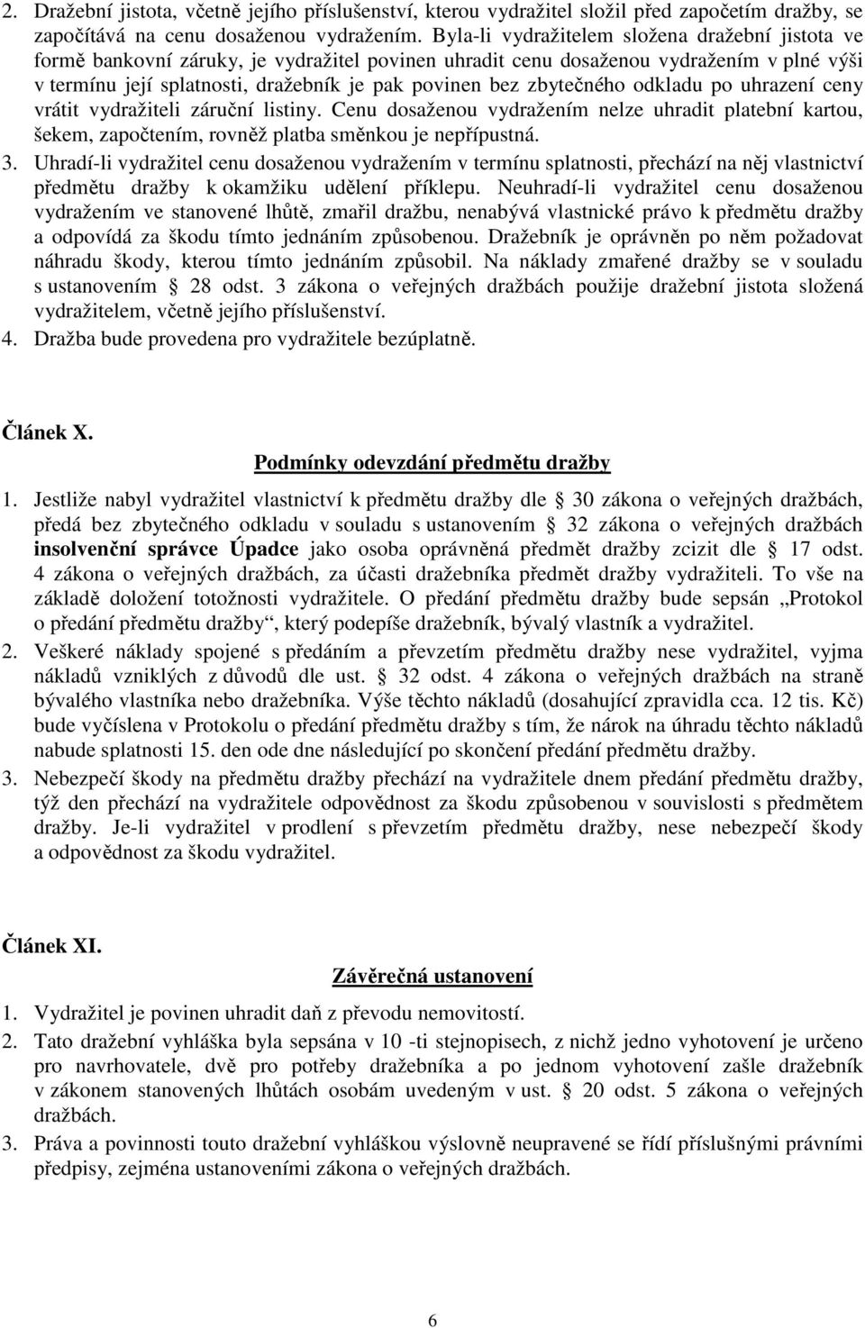 zbytečného odkladu po uhrazení ceny vrátit vydražiteli záruční listiny. Cenu dosaženou vydražením nelze uhradit platební kartou, šekem, započtením, rovněž platba směnkou je nepřípustná. 3.