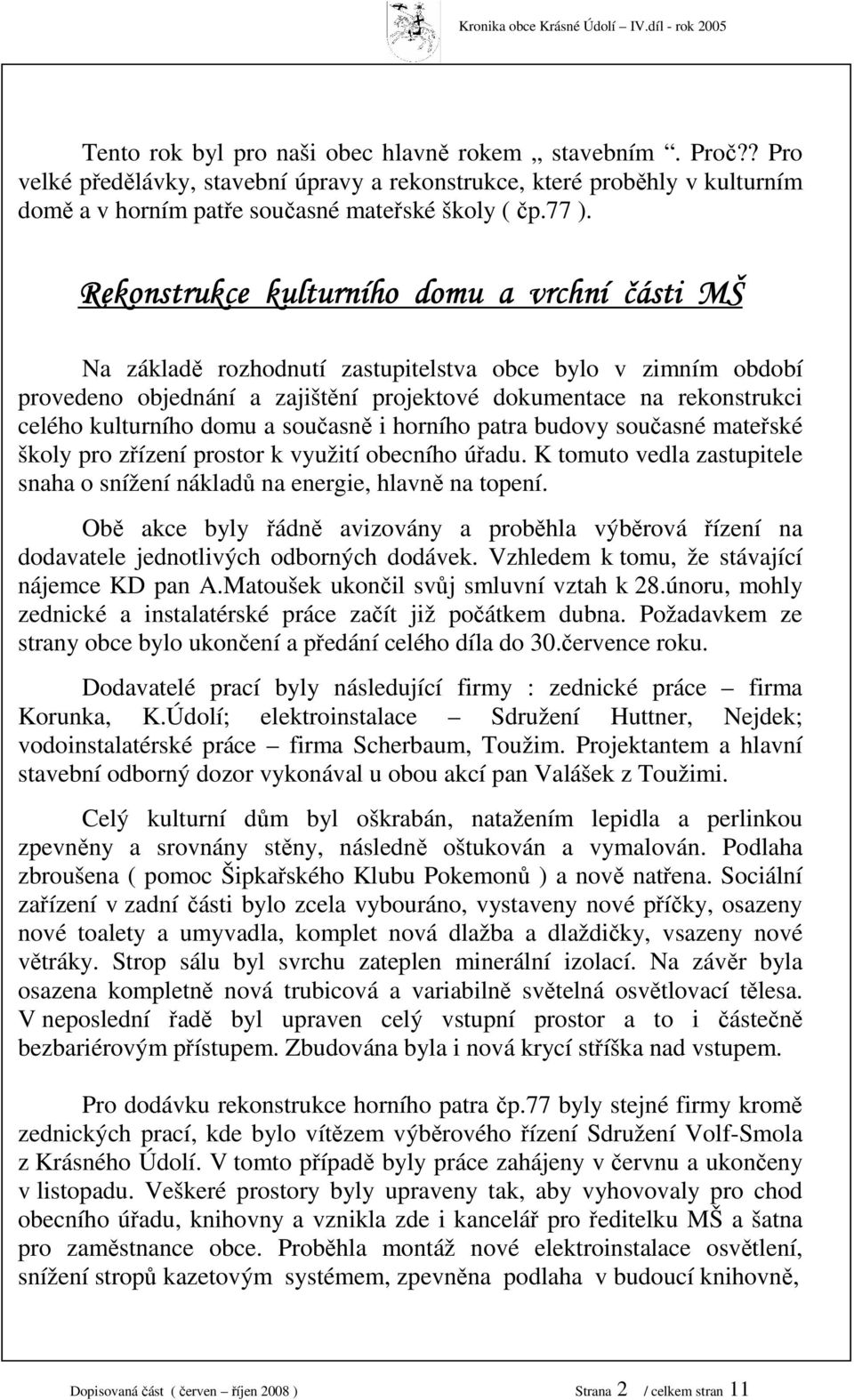 Rekonstrukce kulturního domu a vrchní části MŠ Na základě rozhodnutí zastupitelstva obce bylo v zimním období provedeno objednání a zajištění projektové dokumentace na rekonstrukci celého kulturního