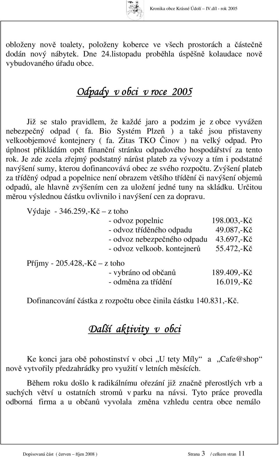 Bio Systém Plzeň ) a také jsou přistaveny velkoobjemové kontejnery ( fa. Zitas TKO Činov ) na velký odpad. Pro úplnost přikládám opět finanční stránku odpadového hospodářství za tento rok.