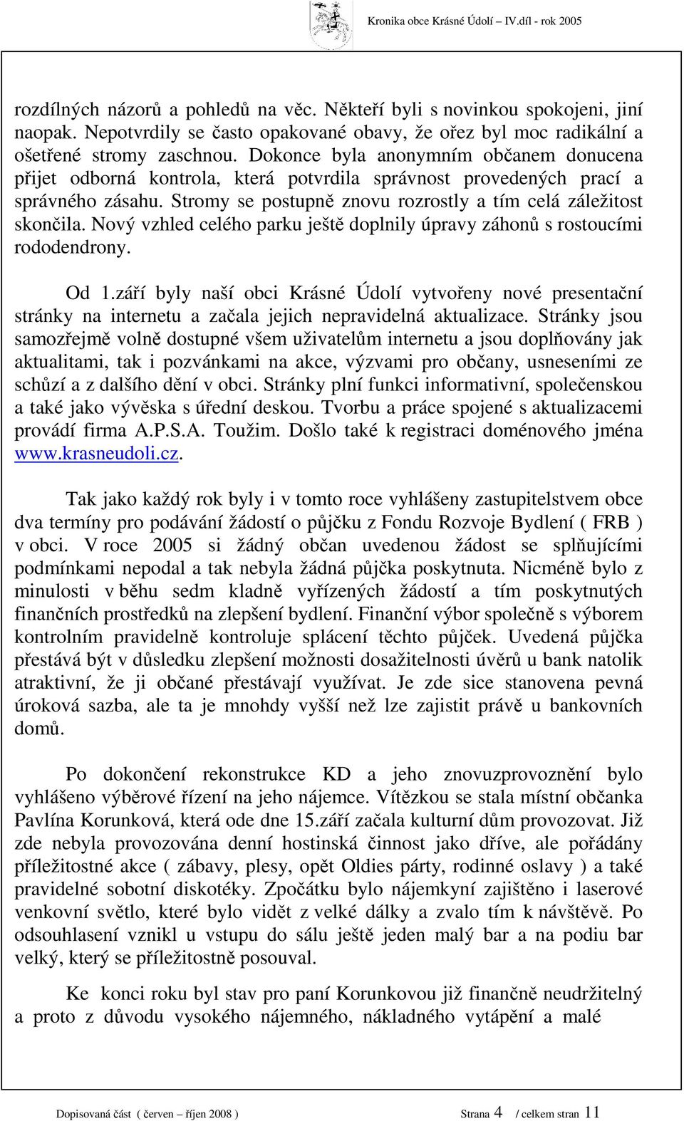 Dokonce byla anonymním občanem donucena přijet odborná kontrola, která potvrdila správnost provedených prací a správného zásahu. Stromy se postupně znovu rozrostly a tím celá záležitost skončila.