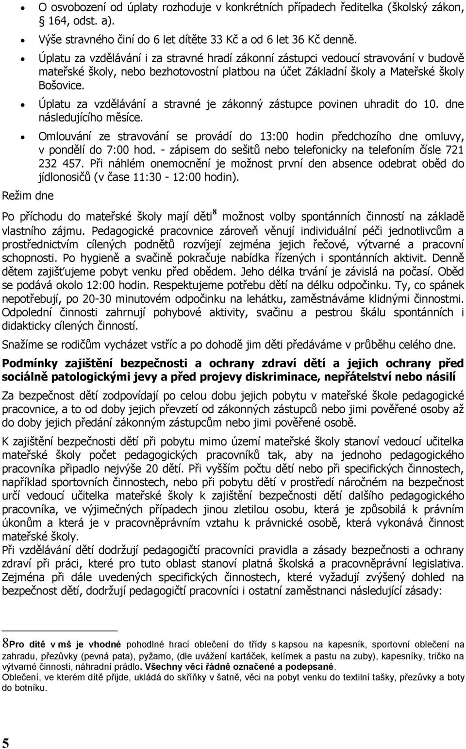 Úplatu za vzdělávání a stravné je zákonný zástupce povinen uhradit do 10. dne následujícího měsíce. Omlouvání ze stravování se provádí do 13:00 hodin předchozího dne omluvy, v pondělí do 7:00 hod.