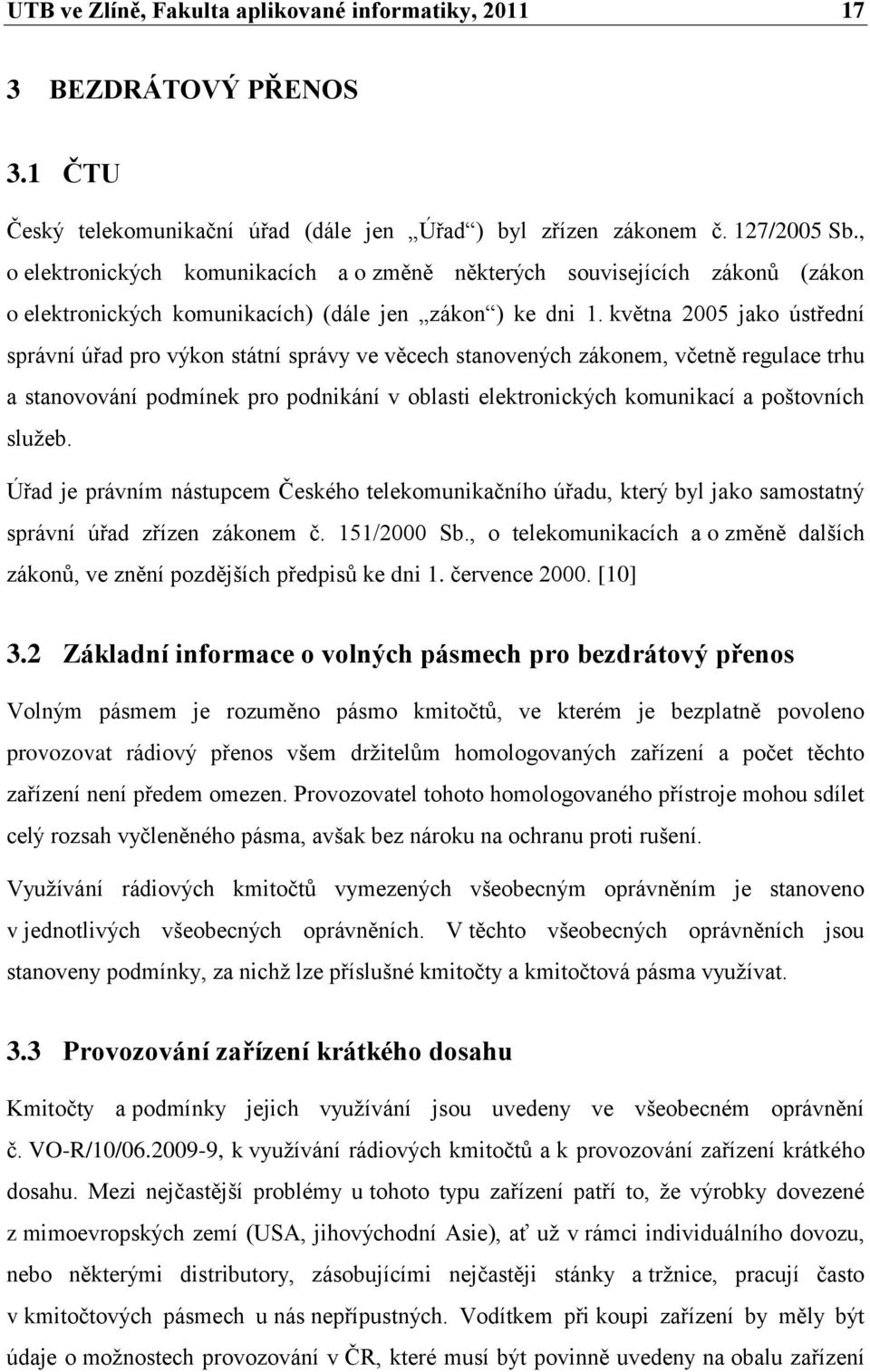 května 2005 jako ústřední správní úřad pro výkon státní správy ve věcech stanovených zákonem, včetně regulace trhu a stanovování podmínek pro podnikání v oblasti elektronických komunikací a