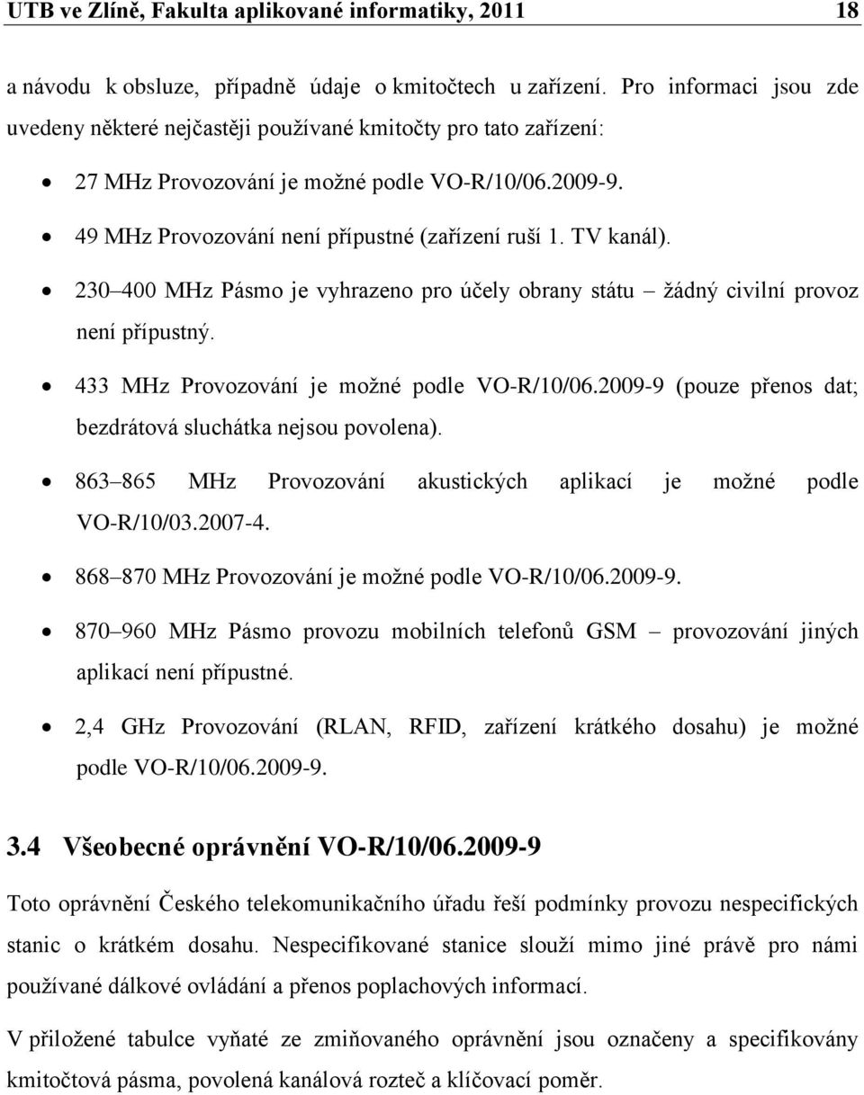 TV kanál). 230 400 MHz Pásmo je vyhrazeno pro účely obrany státu ţádný civilní provoz není přípustný. 433 MHz Provozování je moţné podle VO-R/10/06.