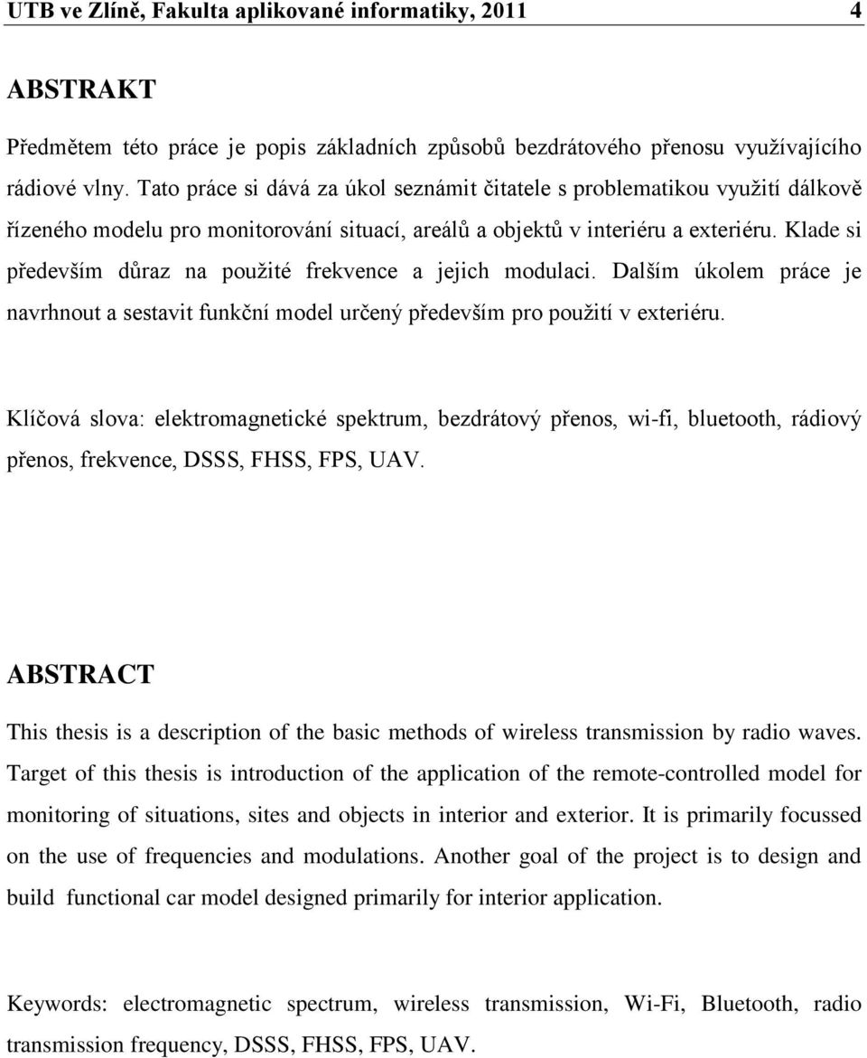 Klade si především důraz na pouţité frekvence a jejich modulaci. Dalším úkolem práce je navrhnout a sestavit funkční model určený především pro pouţití v exteriéru.