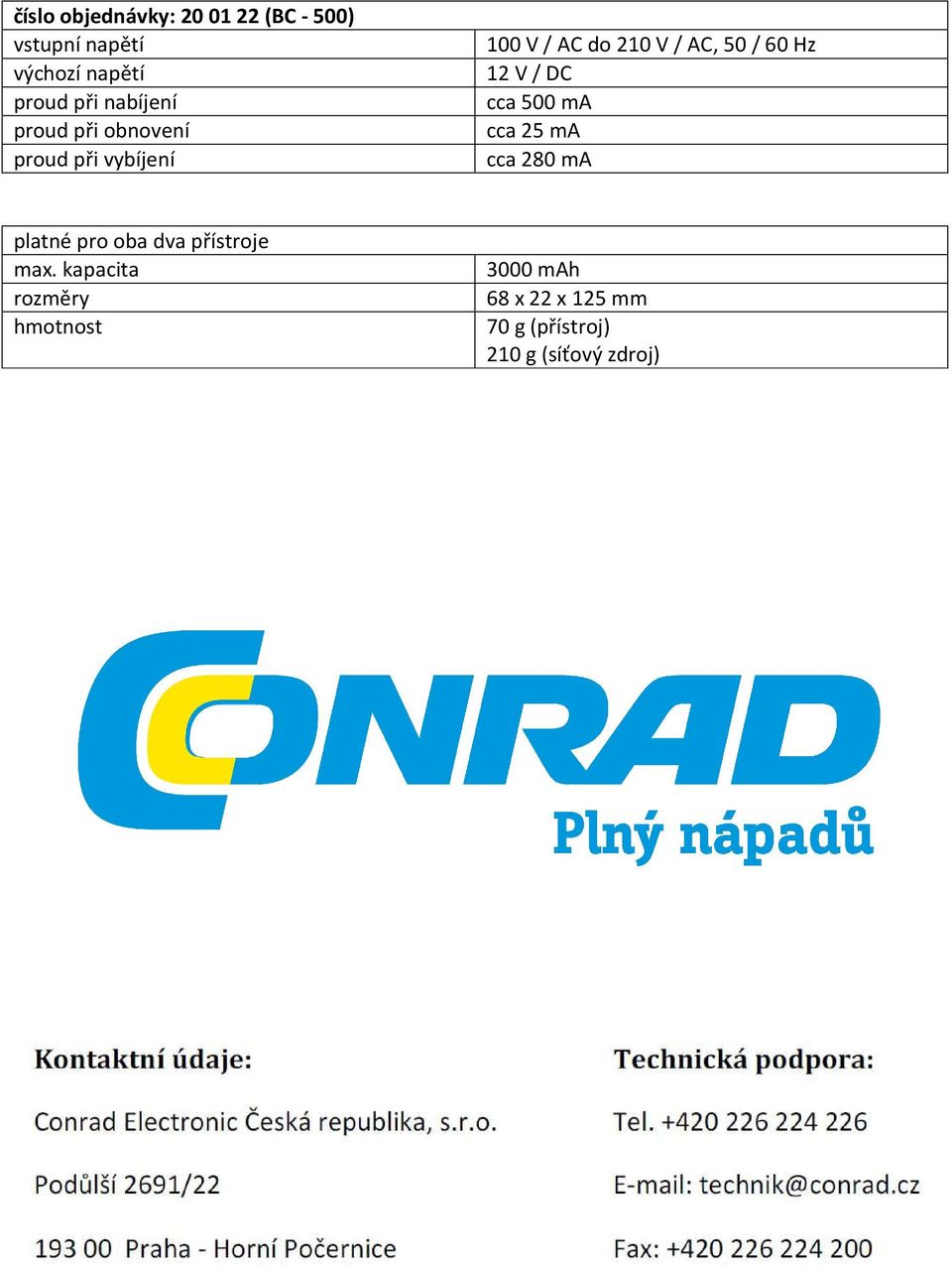 Hz 12 V / DC cca 500 ma cca 25 ma cca 280 ma platné pro oba dva přístroje max.