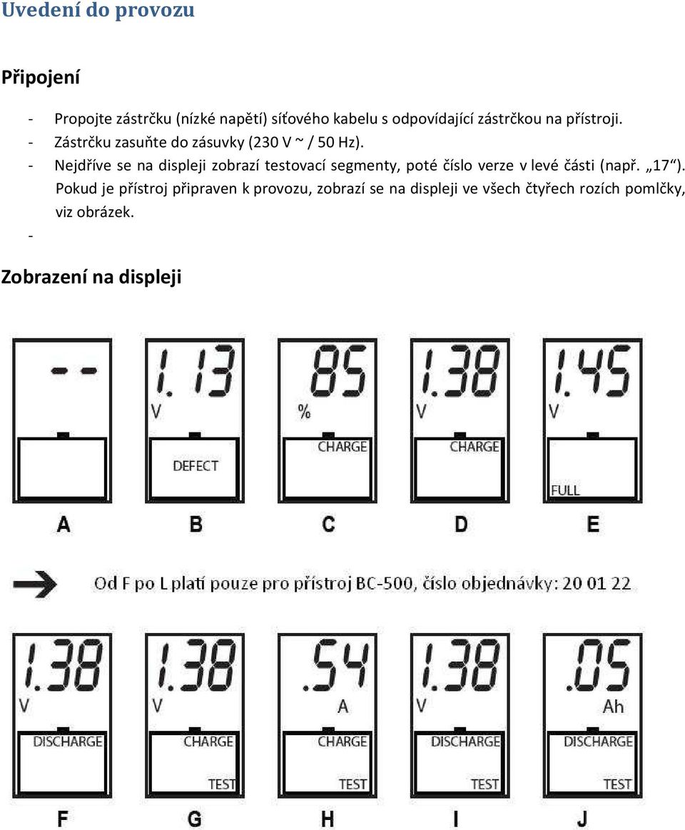 - Nejdříve se na displeji zobrazí testovací segmenty, poté číslo verze v levé části (např. 17 ).