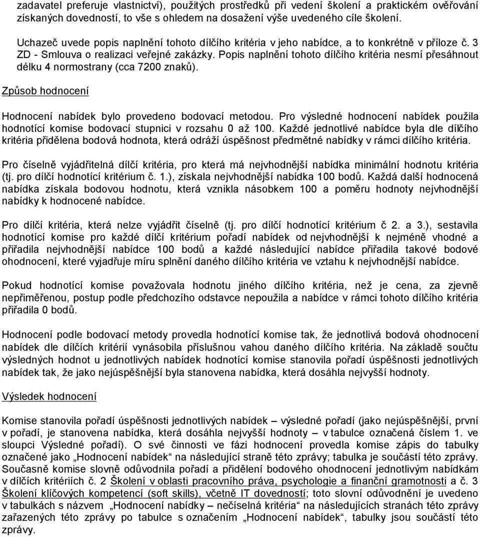 Popis naplnění tohoto dílčího kritéria nesmí přesáhnout délku 4 normostrany (cca 7200 znaků). Způsob hodnocení Hodnocení nabídek bylo provedeno bodovací metodou.