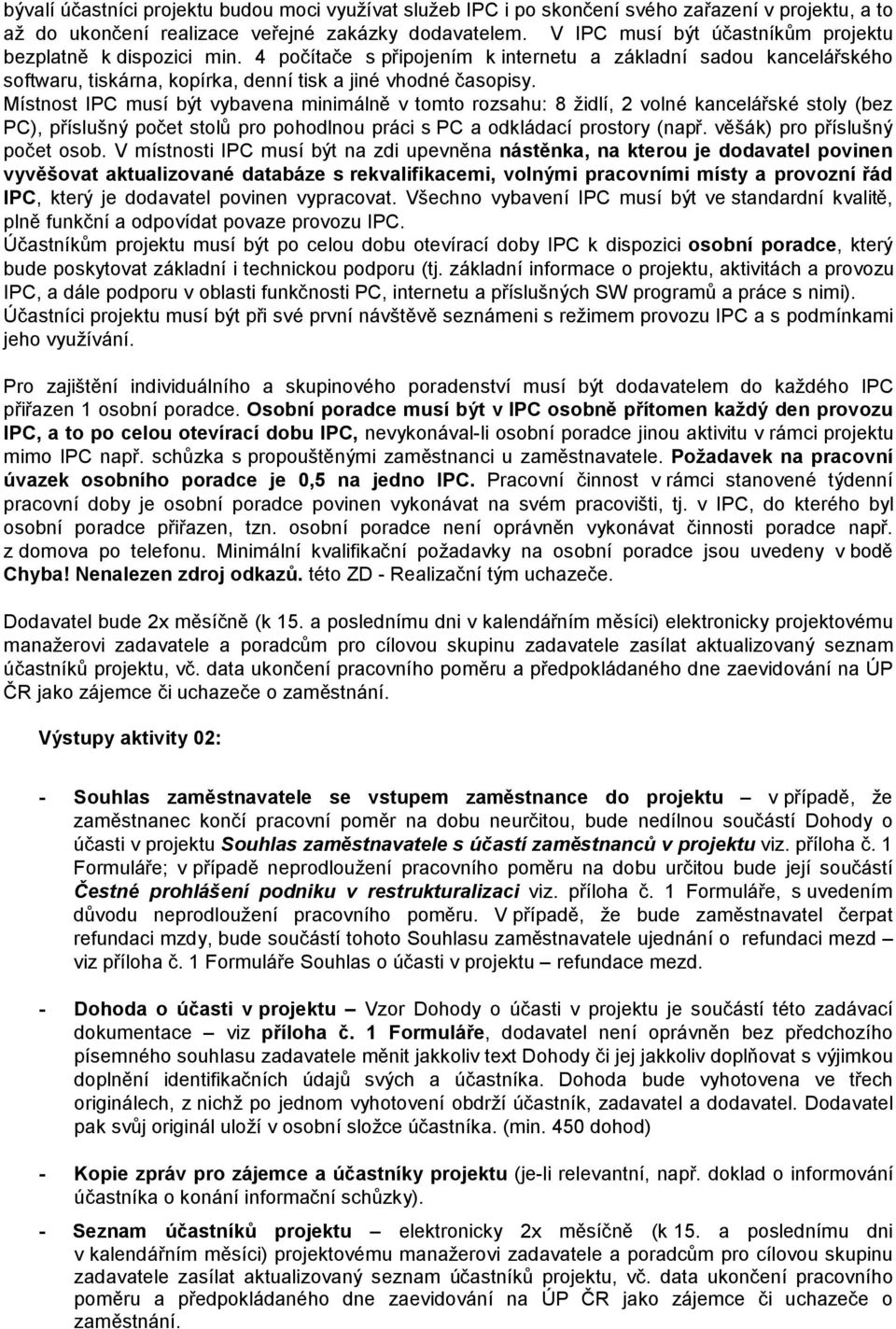 Místnost IPC musí být vybavena minimálně v tomto rozsahu: 8 židlí, 2 volné kancelářské stoly (bez PC), příslušný počet stolů pro pohodlnou práci s PC a odkládací prostory (např.