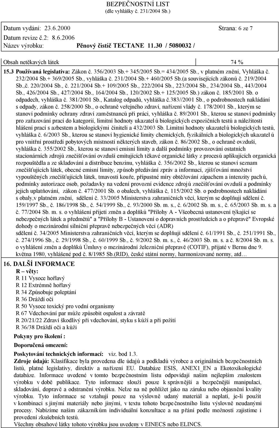 , 426/2004 Sb., 427/2004 Sb., 164/2004 Sb., 120/2002 Sb.+ 125/2005 Sb.) zákon č. 185/2001 Sb. o odpadech, vyhláška č. 381/2001 Sb., Katalog odpadů, vyhláška č.383//2001 Sb.