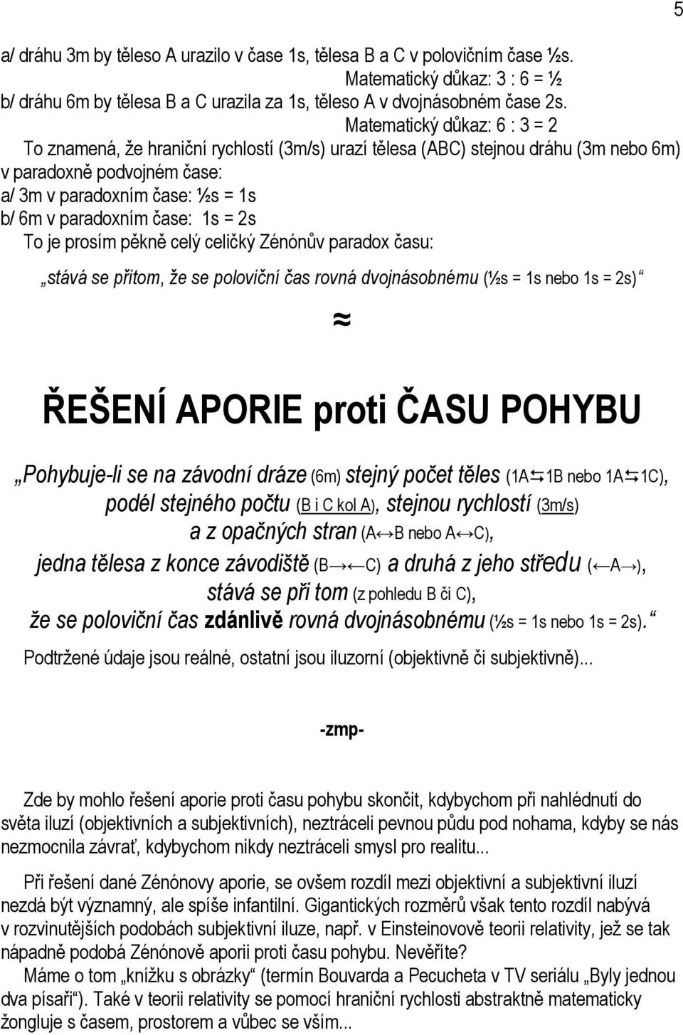 čase: 1s = 2s To je prosím pěkně celý celičký Zénónův paradox času: stává se přitom, že se poloviční čas rovná dvojnásobnému (½s = 1s nebo 1s = 2s) 5 ŘEŠENÍ APORIE proti ČASU POHYBU Pohybuje-li se na