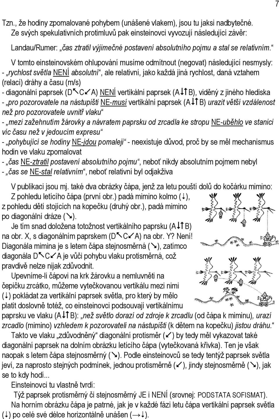 V tomto einsteinovském ohlupování musíme odmítnout (negovat) následující nesmysly: - rychlost světla NENÍ absolutní, ale relativní, jako každá jiná rychlost, daná vztahem (relací) dráhy a času (m/s)