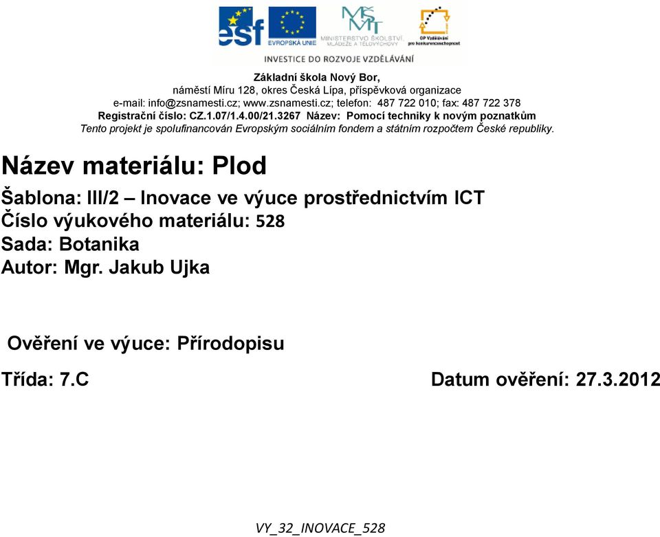 3267 Název: Pomocí techniky k novým poznatkům Tento projekt je spolufinancován Evropským sociálním fondem a státním rozpočtem České republiky.