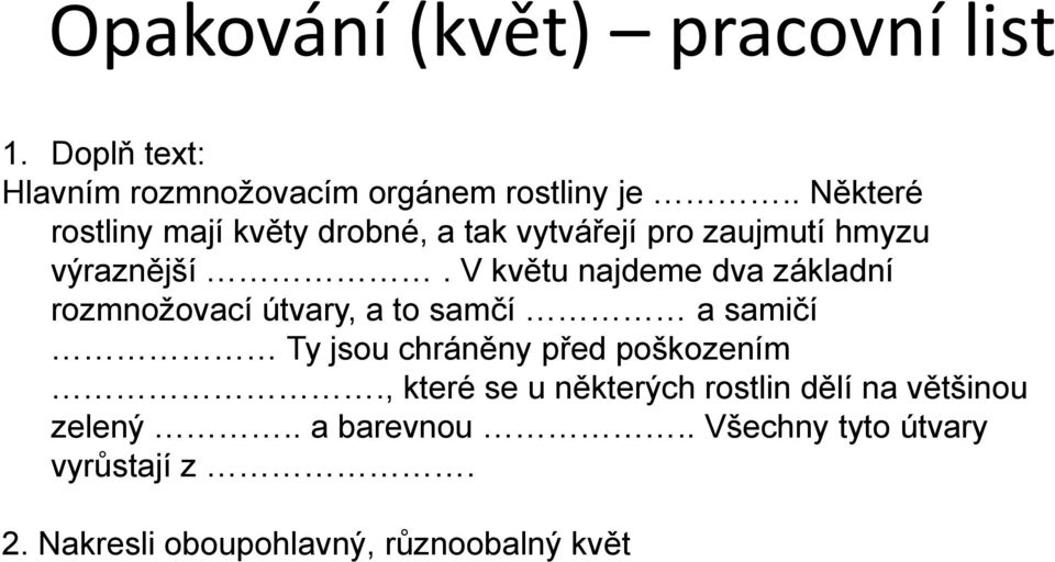 V květu najdeme dva základní rozmnožovací útvary, a to samčí a samičí Ty jsou chráněny před poškozením.