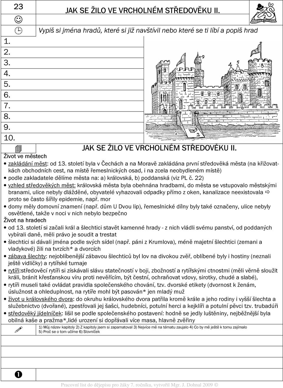 století byla v Čechách a na Moravě zakládána první středověká města (na křižovatkách obchodních cest, na místě řemeslnických osad, i na zcela neobydleném místě) podle zakladatele dělíme města na: a)