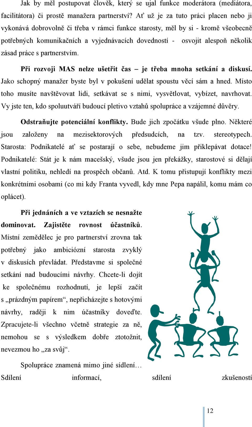 zásad práce s partnerstvím. Při rozvoji MAS nelze ušetřit čas je třeba mnoha setkání a diskusí. Jako schopný manažer byste byl v pokušení udělat spoustu věcí sám a hned.