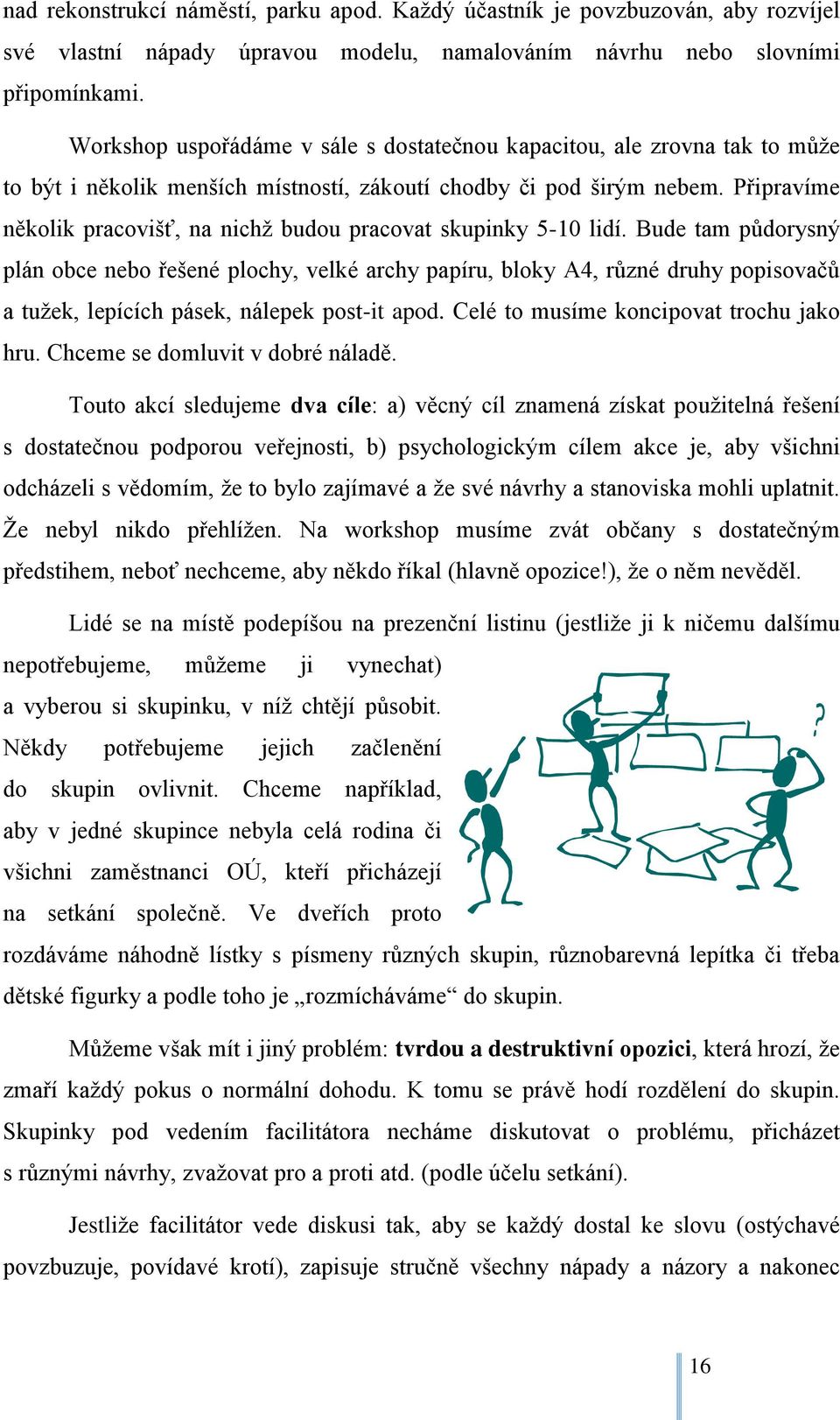 Připravíme několik pracovišť, na nichž budou pracovat skupinky 5-10 lidí.