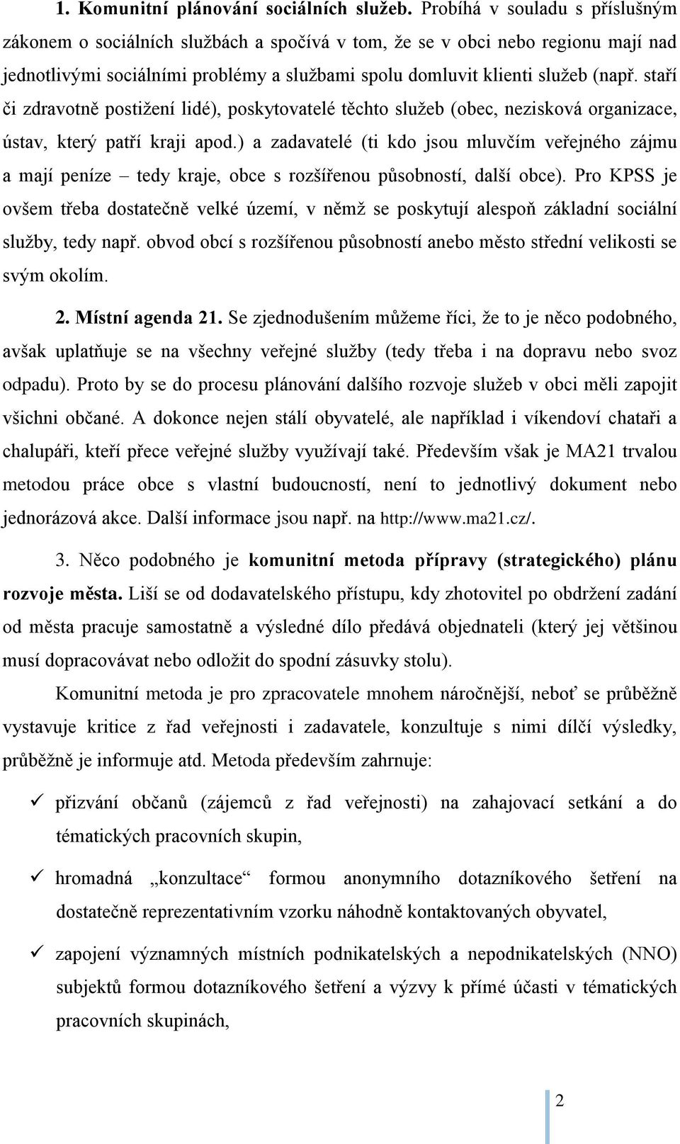 staří či zdravotně postižení lidé), poskytovatelé těchto služeb (obec, nezisková organizace, ústav, který patří kraji apod.